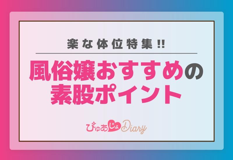 楽な体位特集！風俗嬢おすすめの素股ポイント