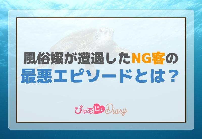 風俗嬢が遭遇したNG客の最悪エピソードとは？