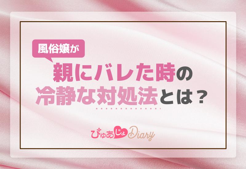 風俗嬢が親にバレた時の冷静な対処法とは？