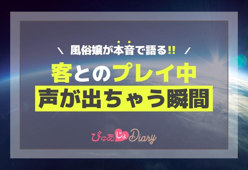 風俗嬢が本音で語る！客とのプレイ中の声が出ちゃう瞬間