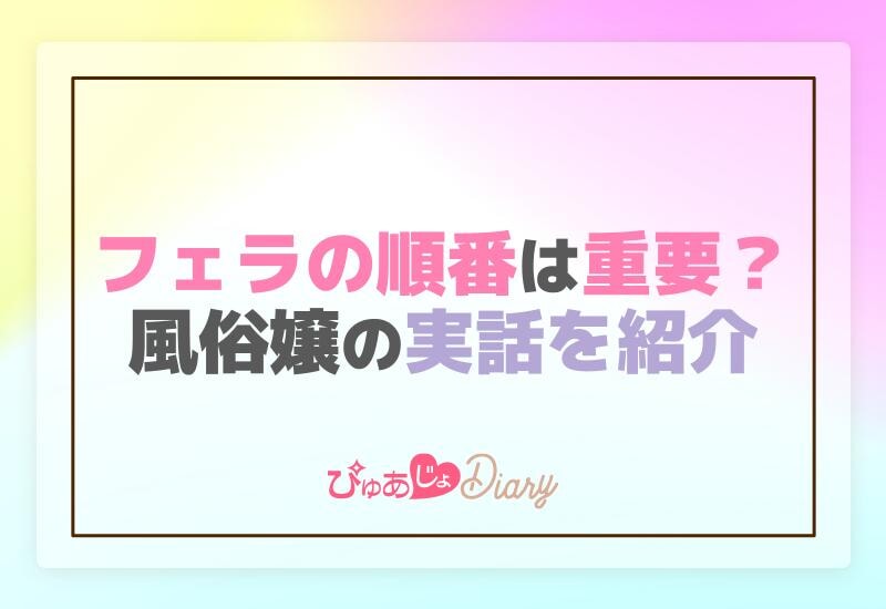 フェラの順番は重要？風俗嬢の実話を紹介