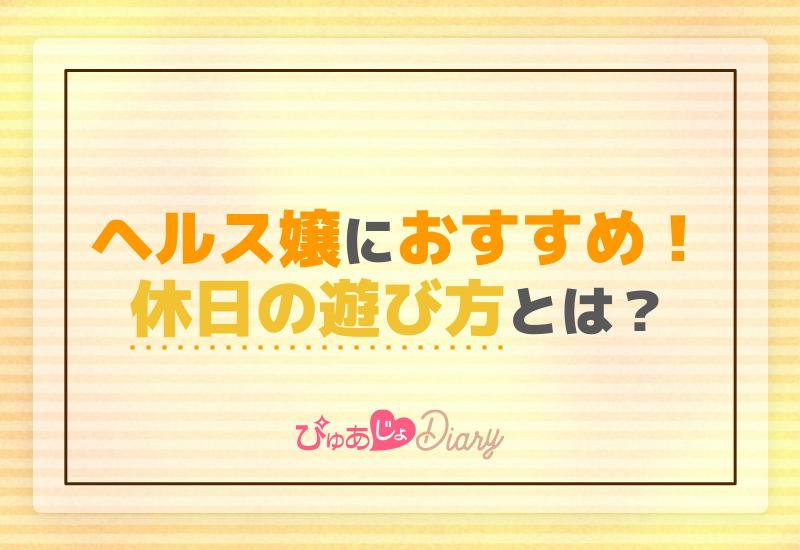 ヘルス嬢におすすめ！休日の遊び方とは？