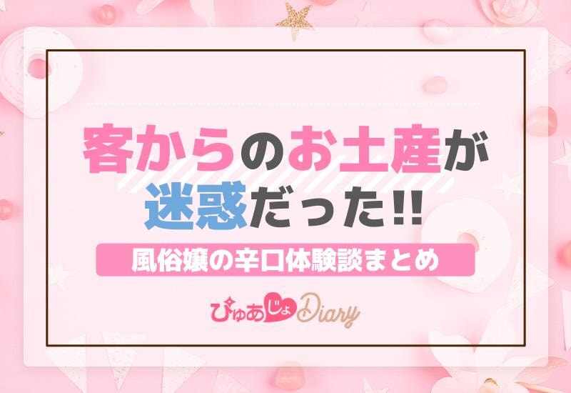 客からのお土産が迷惑だった風俗嬢の辛口体験談まとめ