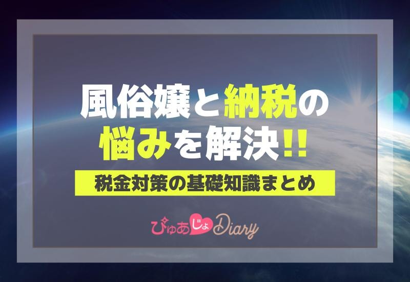 風俗嬢と納税の悩みを解決！税金対策の基礎知識まとめ