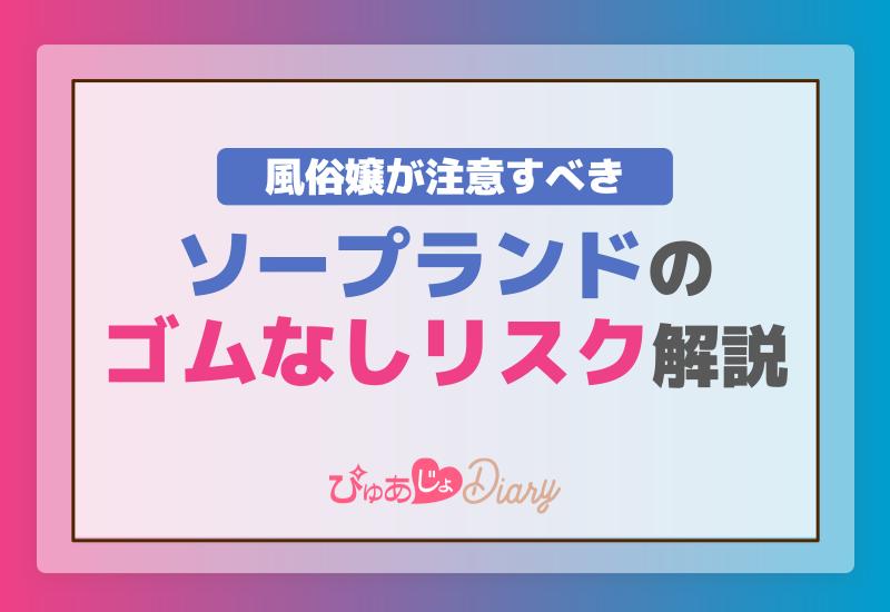 風俗嬢が注意すべきソープランドのゴムなしリスク解説