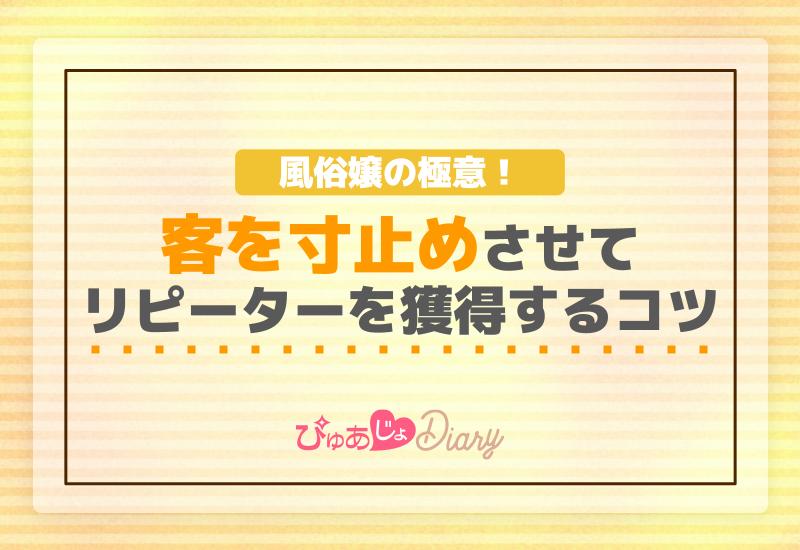 風俗嬢の極意！客を寸止めさせてリピーターを獲得するコツ