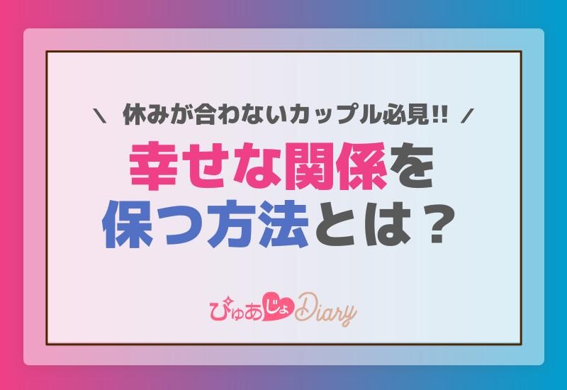 休みが合わないカップル必見！幸せな関係を保つ方法とは？