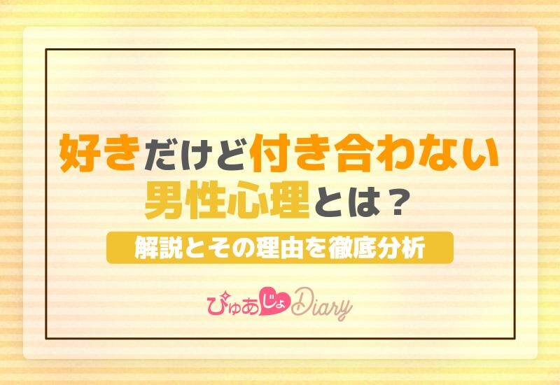 好きだけど付き合わない男性心理とは？解説とその理由を徹底分析！