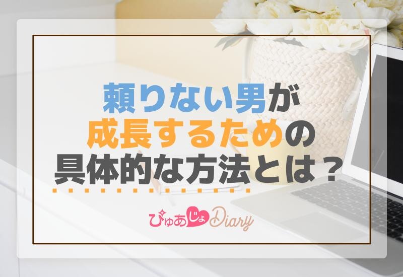 頼りない男が成長するための具体的な方法とは？