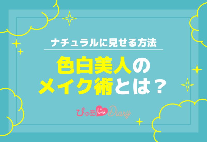 色白美人のメイク術とは？ナチュラルに見せる方法