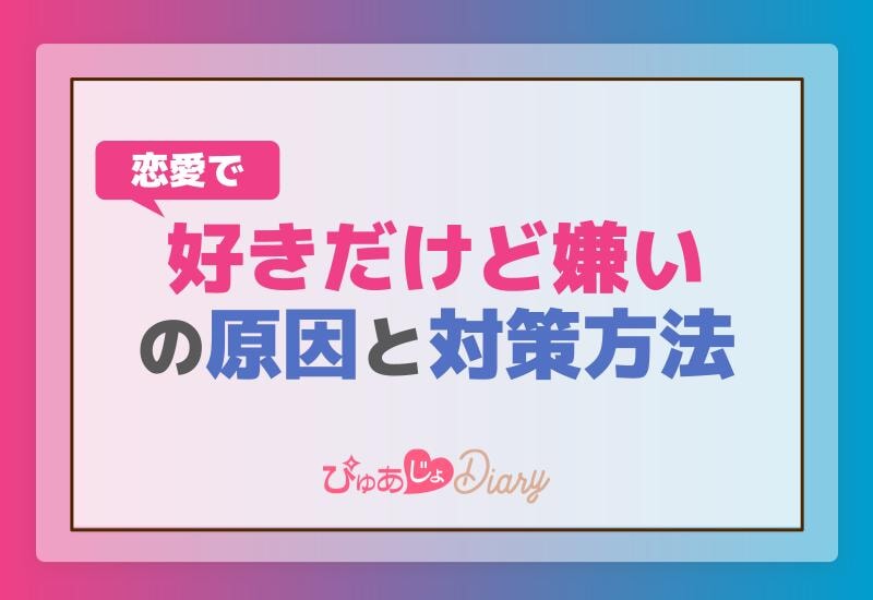 恋愛で「好きだけど嫌い」の原因と対策方法